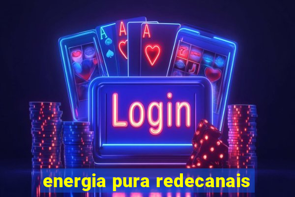 energia pura redecanais